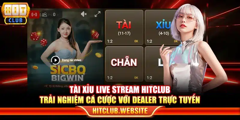 Tài xỉu live stream Hitclub - Trải nghiệm cá cược với dealer trực tuyến
