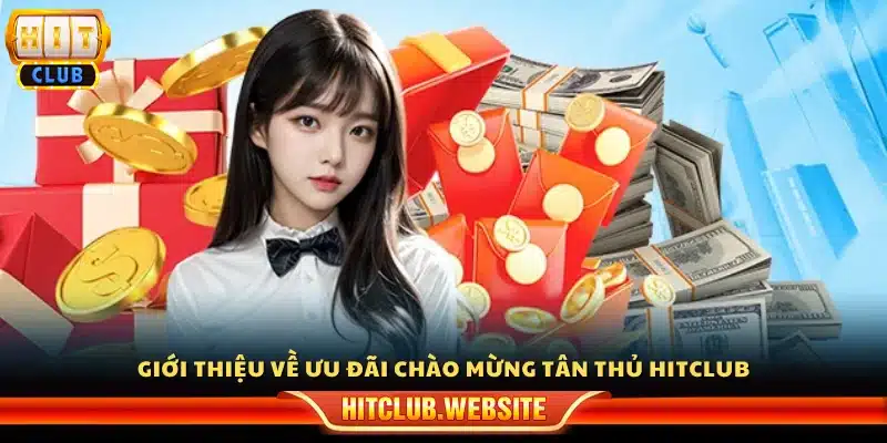 Khái quát gói khuyến mãi chào mừng tân thủ Hitclub