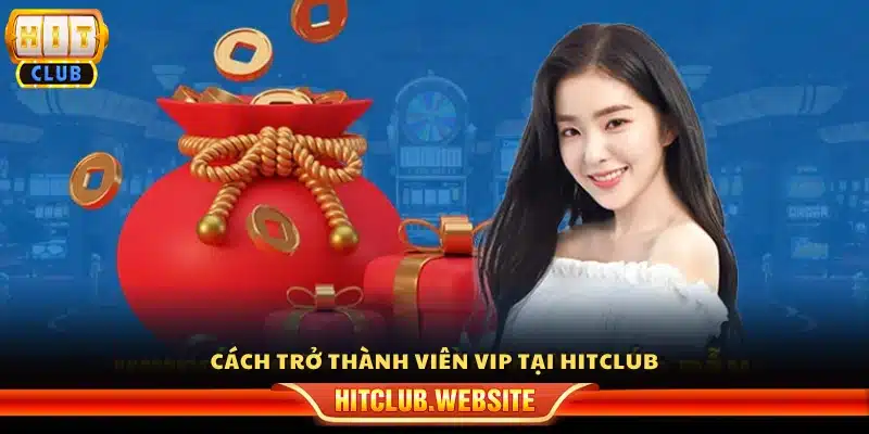 Hướng dẫn tham gia và đạt hạng VIP tại Hitclub